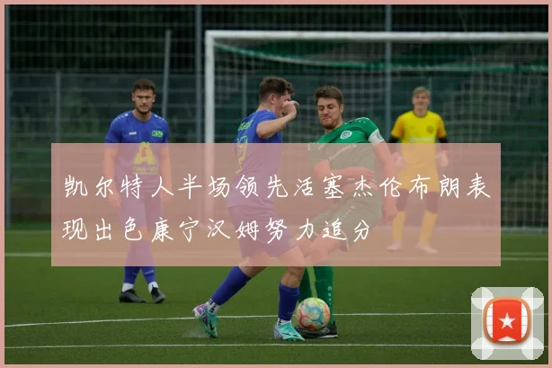 凯尔特人半场领先活塞杰伦布朗表现出色康宁汉姆努力追分